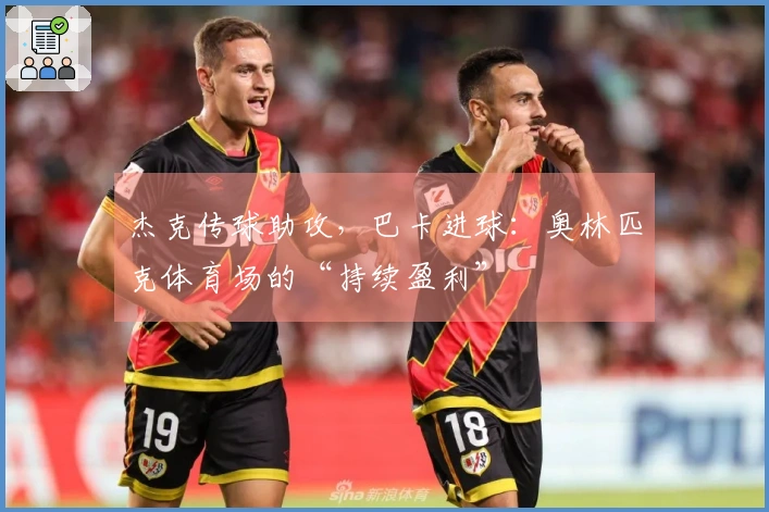 杰克传球助攻，巴卡进球：奥林匹克体育场的“持续盈利”