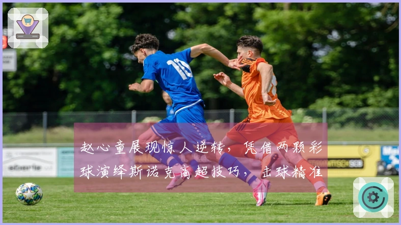 赵心童展现惊人逆转，凭借两颗彩球演绎斯诺克高超技巧，击球精准度令人赞叹！