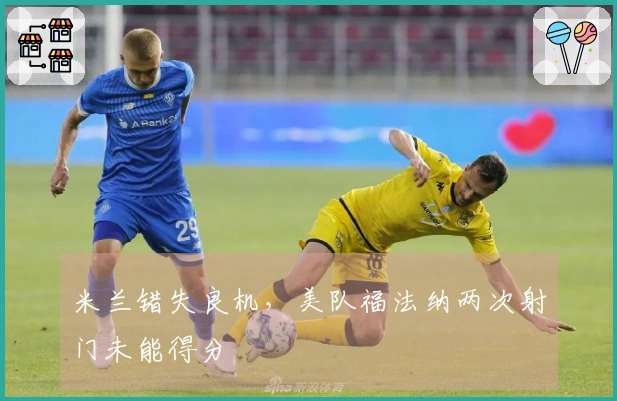 米兰错失良机，美队福法纳两次射门未能得分